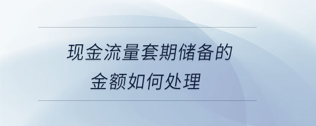 現金流量套期儲備的金額如何處理