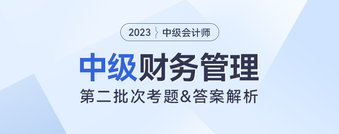 2023年中級財(cái)務(wù)管理考題及參考答案第二批次（考生回憶版）