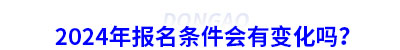 2024年初級(jí)會(huì)計(jì)報(bào)名條件會(huì)有變化嗎？