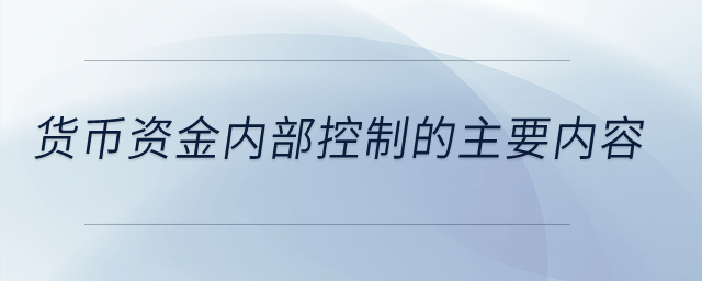 貨幣資金內(nèi)部控制的主要內(nèi)容？