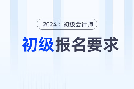 2024年浙江省臺(tái)州初級(jí)會(huì)計(jì)報(bào)名要求