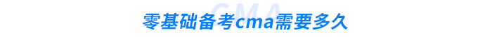 零基礎(chǔ)備考cma需要多久 零基礎(chǔ)備考cma需要多久