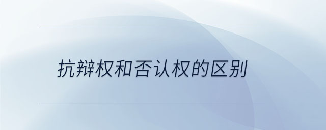 抗辯權(quán)和否認(rèn)權(quán)的區(qū)別 抗辯權(quán)和否認(rèn)權(quán)的區(qū)別