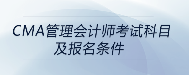 cma管理會計師考試科目及報名條件