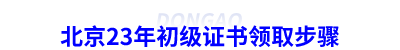 北京23年初級會計證書領取步驟