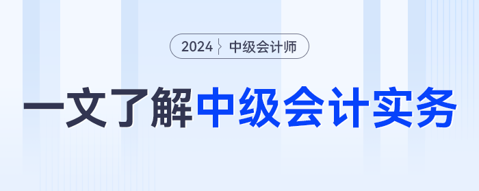 一文了解2024年《中級會計實務》科目，學什么？怎么學？