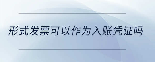 形式發(fā)票可以作為入賬憑證嗎？