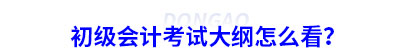 初級會計考試大綱怎么看？