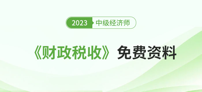 匯：2023年中級(jí)經(jīng)濟(jì)師《財(cái)政稅收》精選資料包！