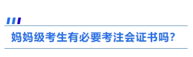 1、媽媽級考生有必要考注會證書嗎？