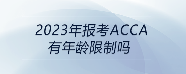 2023年報(bào)考acca有年齡限制嗎