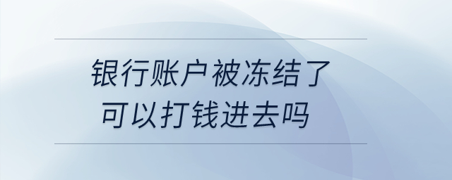 銀行賬戶被凍結(jié)了可以打錢進(jìn)去嗎？