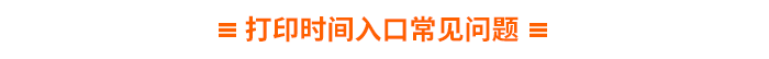 打印時(shí)間入口常見問題 打印時(shí)間入口常見問題