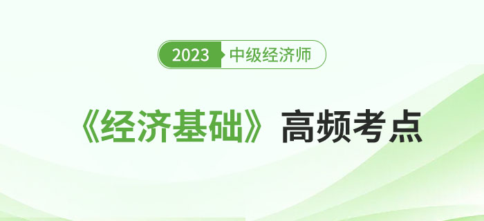 2023年中級經(jīng)濟師《經(jīng)濟基礎(chǔ)》這些高頻考點都學會了嗎？