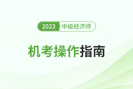 2023年中級經(jīng)濟師考試機考操作指南(官方) 2023年中級經(jīng)濟師考試機考操作指南(官方)