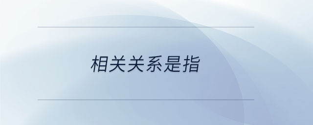 相關(guān)關(guān)系是指 相關(guān)關(guān)系是指
