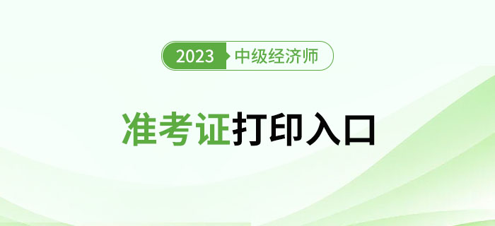 注意！2023年中級經(jīng)濟師準(zhǔn)考證官方打印入口新增多地！