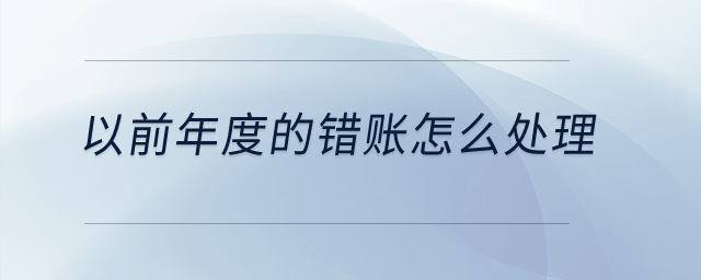 以前年度的錯(cuò)賬怎么處理？