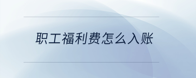 職工福利費(fèi)怎么入賬？