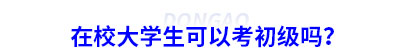 在校大學(xué)生可以考初級(jí)會(huì)計(jì)嗎？
