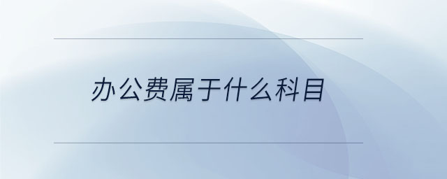 辦公費屬于什么科目 辦公費屬于什么科目