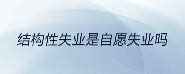 結(jié)構(gòu)性失業(yè)是自愿失業(yè)嗎