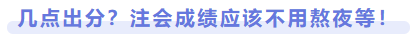 幾點出分？注會成績應(yīng)該不用熬夜等