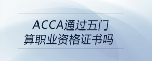 acca通過五門算職業(yè)資格證書嗎