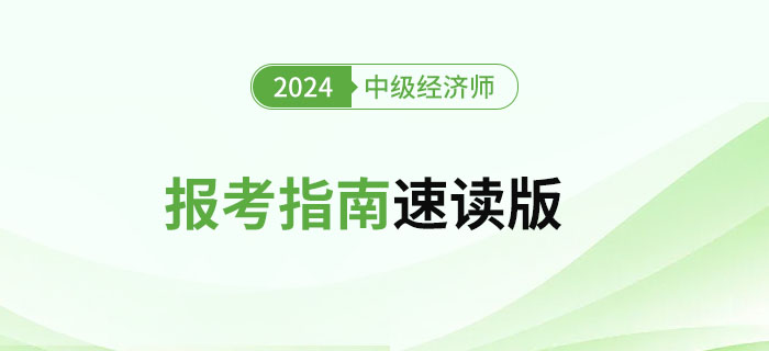 新手必讀！2024年中級經(jīng)濟師考試報考指南速讀版！