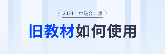 2024年中級會計師預(yù)習(xí)階段備考如何使用舊教材？