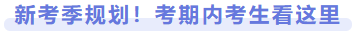 新考季規(guī)劃！考期內(nèi)考生看這里