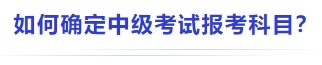 中級會計如何確定中級考試報考科目？
