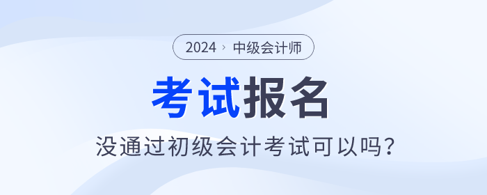 2024年中級會(huì)計(jì)師報(bào)名需要通過初級會(huì)計(jì)師考試嗎？