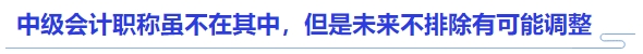 中級會計職稱雖不在其中，但是未來不排除有可能調(diào)整