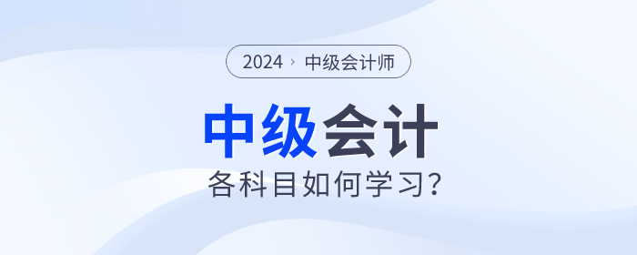 名師指導(dǎo)！2024年中級(jí)會(huì)計(jì)備考各個(gè)科目如何學(xué)習(xí)？