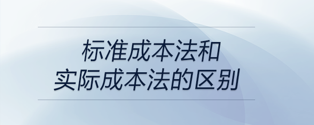 標準成本法和實際成本法的區(qū)別 標準成本法和實際成本法的區(qū)別