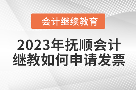 2023年撫順東奧會(huì)計(jì)繼續(xù)教育如何申請(qǐng)發(fā)票？