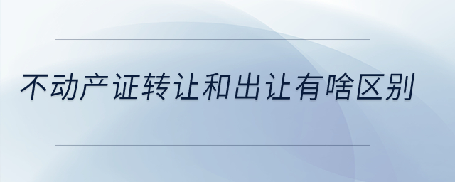 不動產(chǎn)證轉(zhuǎn)讓和出讓有啥區(qū)別？