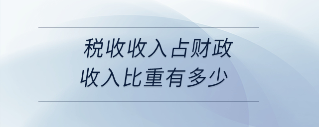 稅收收入占財(cái)政收入比重有多少？