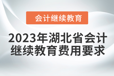 2023年湖北省會(huì)計(jì)繼續(xù)教育費(fèi)用要求