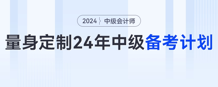 一文get如何為自己量身定制2024年中級會計(jì)備考計(jì)劃！