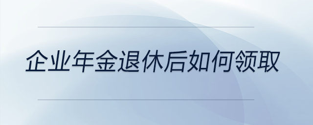企業(yè)年金退休后如何領取