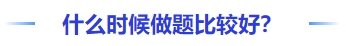 中級(jí)會(huì)計(jì)什么時(shí)候做題比較好？