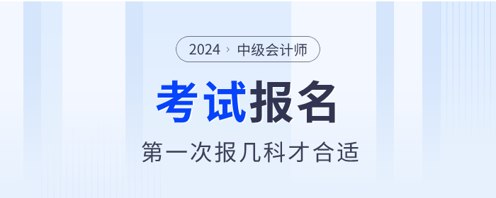 第一次報(bào)考中級(jí)會(huì)計(jì)職稱考試，報(bào)幾科才合適？
