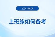 上班族如何備考2024年acca考試？這份備考攻略請(qǐng)收好！
