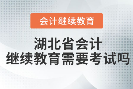 2023年湖北省會(huì)計(jì)繼續(xù)教育聽(tīng)完課還要考試嗎？