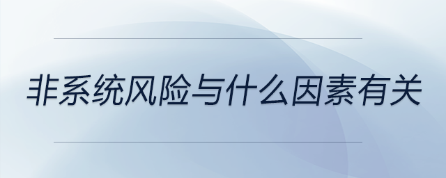 非系統(tǒng)風(fēng)險與什么因素有關(guān) 非系統(tǒng)風(fēng)險與什么因素有關(guān)