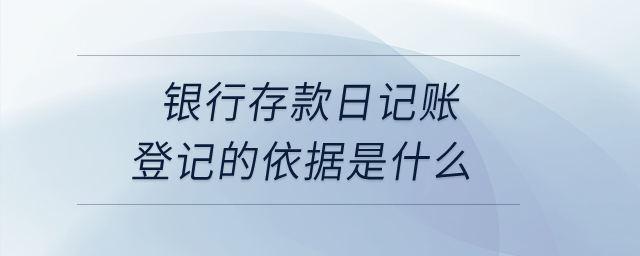 銀行存款日記賬登記的依據(jù)是什么? 銀行存款日記賬登記的依據(jù)是什么?