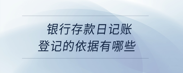 銀行存款日記賬登記的依據(jù)有哪些？
