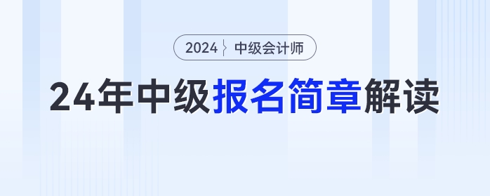 報(bào)名時(shí)間、考試時(shí)間提前！2024年中級(jí)會(huì)計(jì)報(bào)名簡(jiǎn)章最新解讀快來(lái)圍觀！